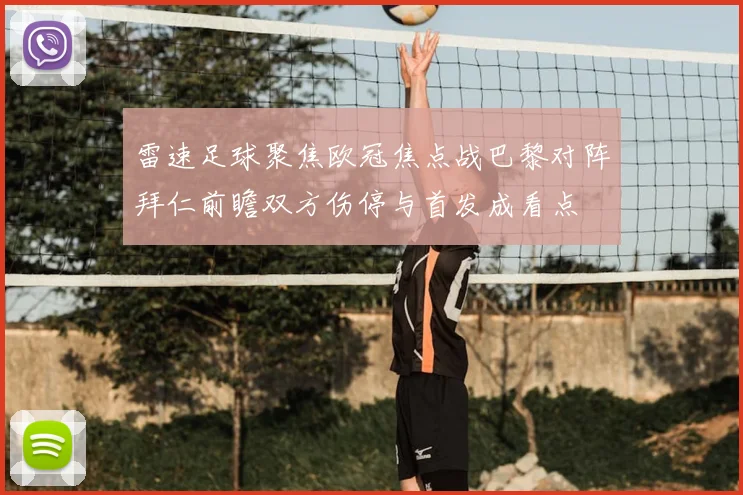 雷速足球聚焦欧冠焦点战巴黎对阵拜仁前瞻双方伤停与首发成看点