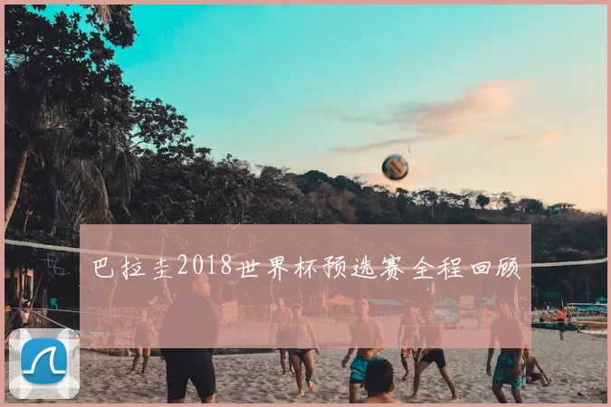 巴拉圭2018世界杯预选赛全程回顾